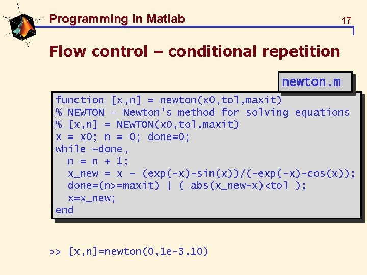 Programming in Matlab 17 Flow control – conditional repetition newton. m function [x, n]