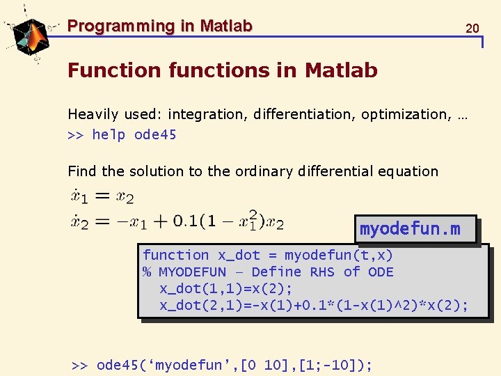Programming in Matlab 20 Function functions in Matlab Heavily used: integration, differentiation, optimization, …