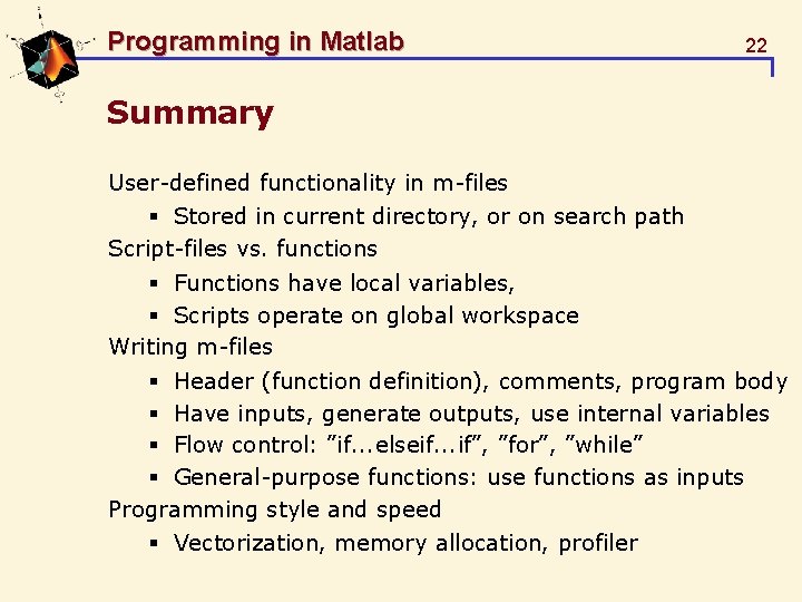 Programming in Matlab 22 Summary User-defined functionality in m-files § Stored in current directory,