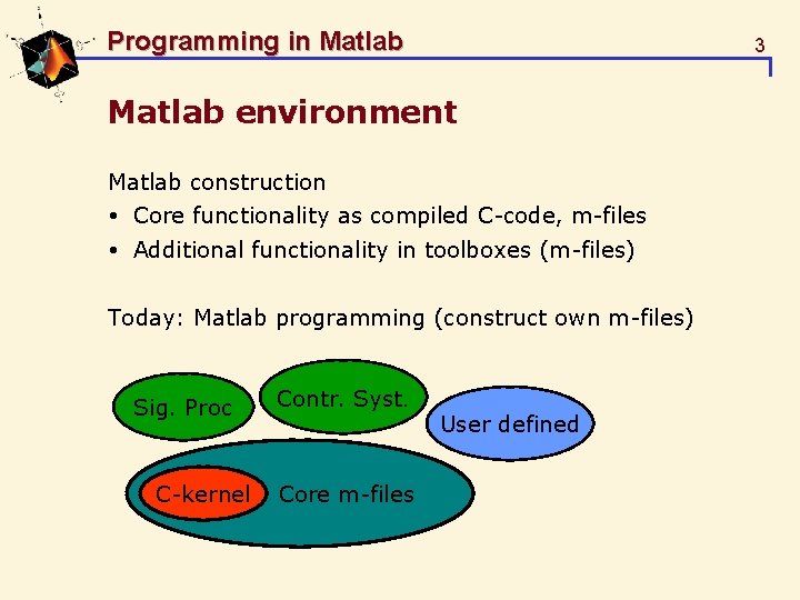 Programming in Matlab 3 Matlab environment Matlab construction Core functionality as compiled C-code, m-files