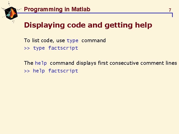 Programming in Matlab 7 Displaying code and getting help To list code, use type