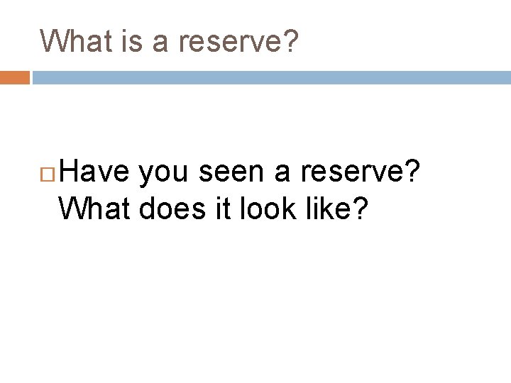 What is a reserve? Have you seen a reserve? What does it look like?