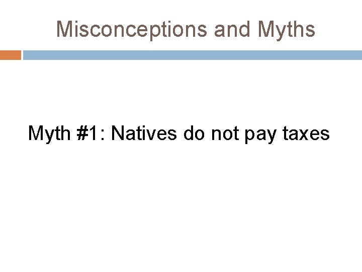 Misconceptions and Myths Myth #1: Natives do not pay taxes 