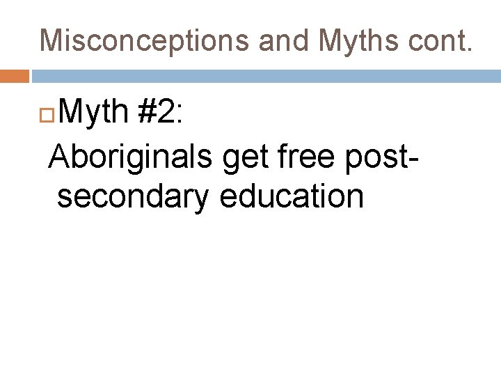 Misconceptions and Myths cont. Myth #2: Aboriginals get free postsecondary education 