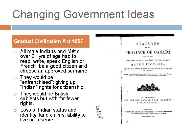 Changing Government Ideas Gradual Civilization Act 1857 All male Indians and Métis over 21