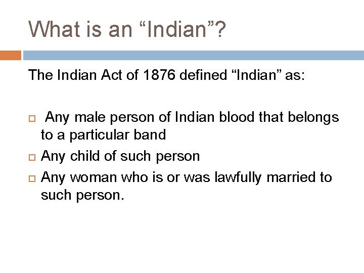 What is an “Indian”? The Indian Act of 1876 defined “Indian” as: Any male