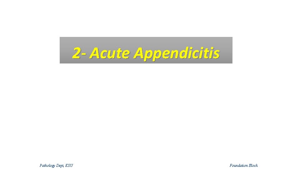 2 - Acute Appendicitis Pathology Dept, KSU Foundation Block 