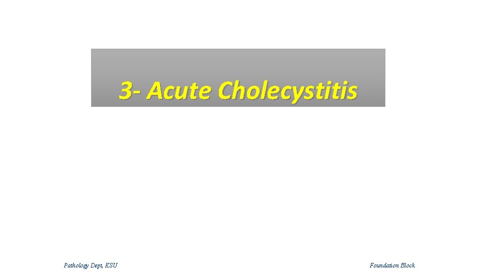 3 - Acute Cholecystitis Pathology Dept, KSU Foundation Block 