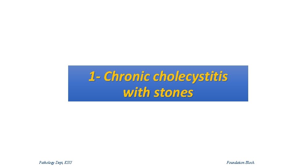 1 - Chronic cholecystitis with stones Pathology Dept, KSU Foundation Block 