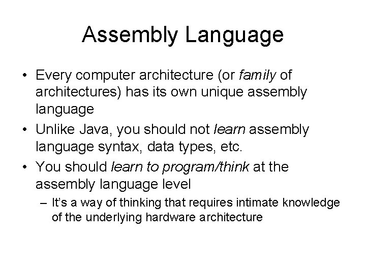 Assembly Language • Every computer architecture (or family of architectures) has its own unique Assembly Language • Every computer architecture (or family of architectures) has its own unique