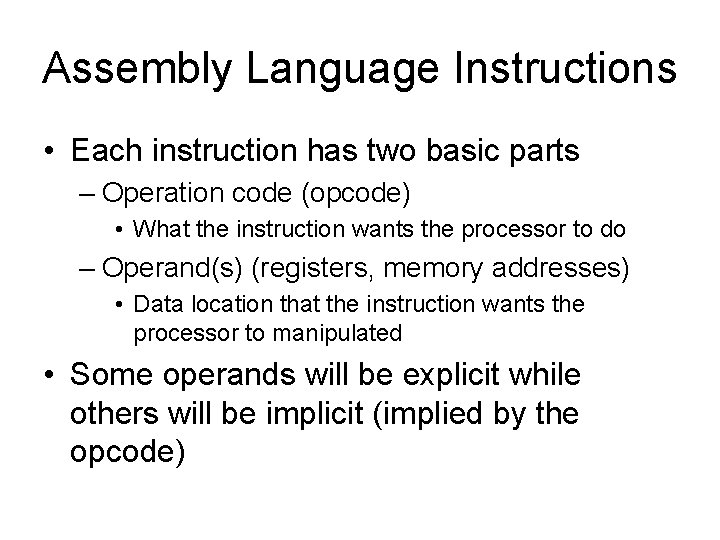 Assembly Language Instructions • Each instruction has two basic parts – Operation code (opcode) Assembly Language Instructions • Each instruction has two basic parts – Operation code (opcode)