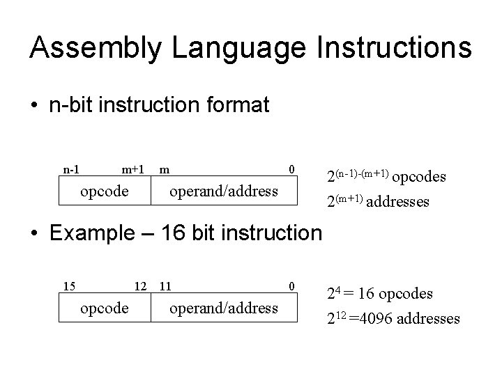 Assembly Language Instructions • n-bit instruction format n-1 m+1 opcode m 0 operand/address 2(n-1)-(m+1) Assembly Language Instructions • n-bit instruction format n-1 m+1 opcode m 0 operand/address 2(n-1)-(m+1)