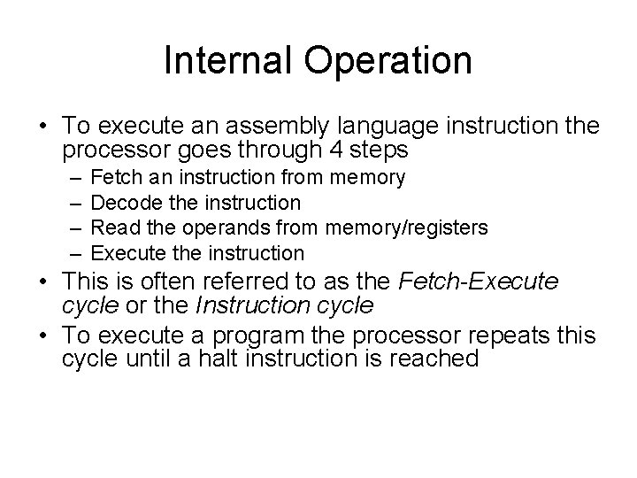 Internal Operation • To execute an assembly language instruction the processor goes through 4 Internal Operation • To execute an assembly language instruction the processor goes through 4