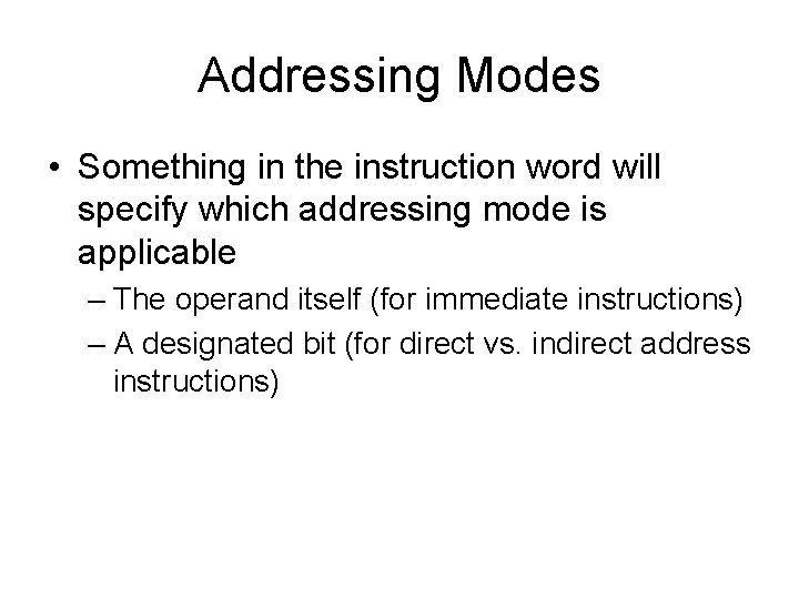 Addressing Modes • Something in the instruction word will specify which addressing mode is Addressing Modes • Something in the instruction word will specify which addressing mode is