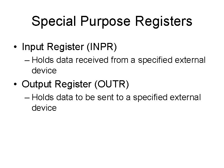 Special Purpose Registers • Input Register (INPR) – Holds data received from a specified Special Purpose Registers • Input Register (INPR) – Holds data received from a specified