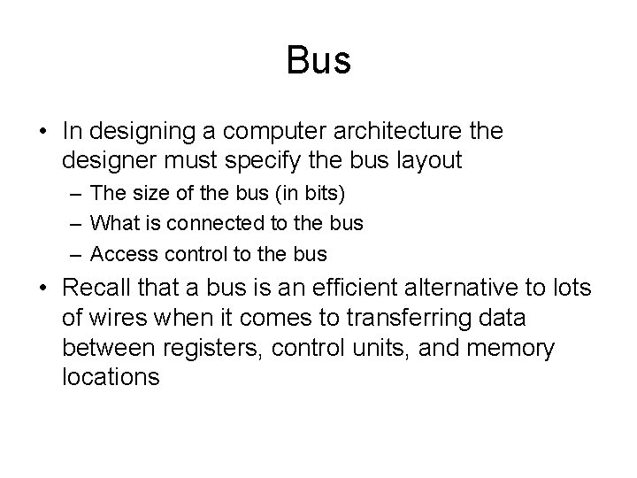 Bus • In designing a computer architecture the designer must specify the bus layout Bus • In designing a computer architecture the designer must specify the bus layout