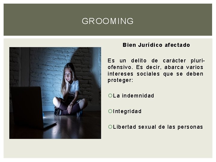 GROOMING Bien Jurídico afectado Es un delito de carácter pluriofensivo. Es decir, abarca varios