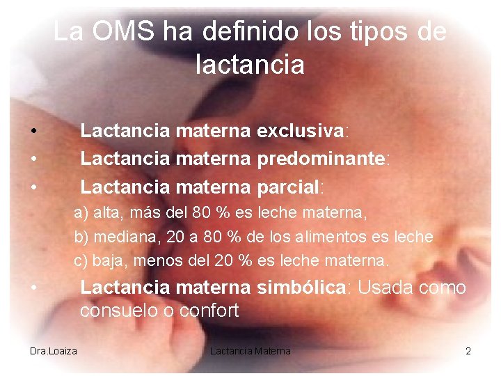 La OMS ha definido los tipos de lactancia • • • Lactancia materna exclusiva: