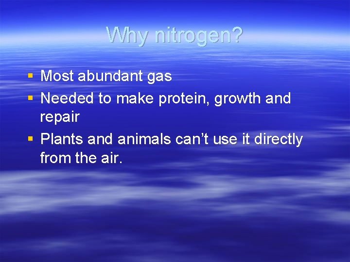 Why nitrogen? § Most abundant gas § Needed to make protein, growth and repair