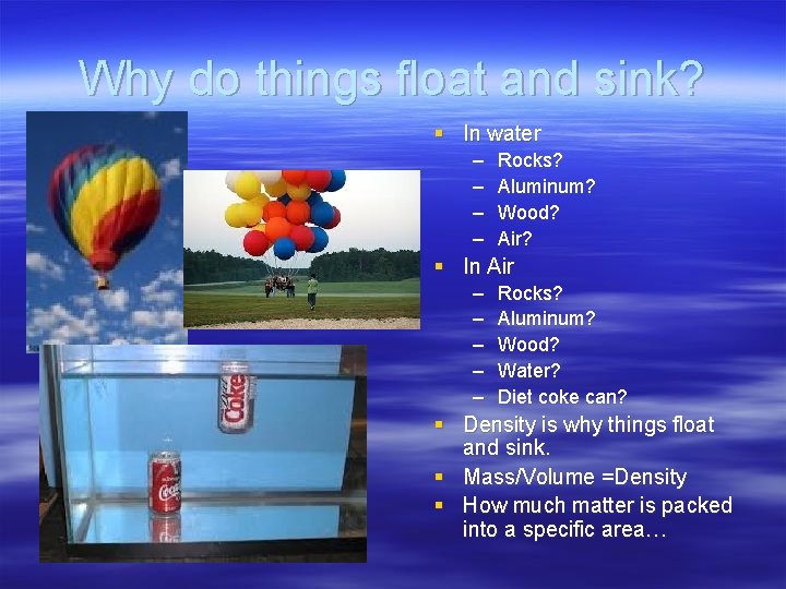 Why do things float and sink? § In water – – Rocks? Aluminum? Wood?