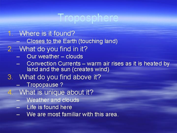 Troposphere 1. Where is it found? – Closes to the Earth (touching land) 2.