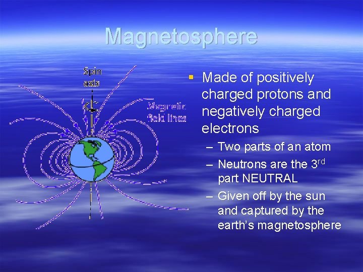 Magnetosphere § Made of positively charged protons and negatively charged electrons – Two parts