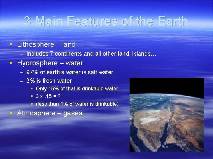 3 Main Features of the Earth § Lithosphere – land – Includes 7 continents