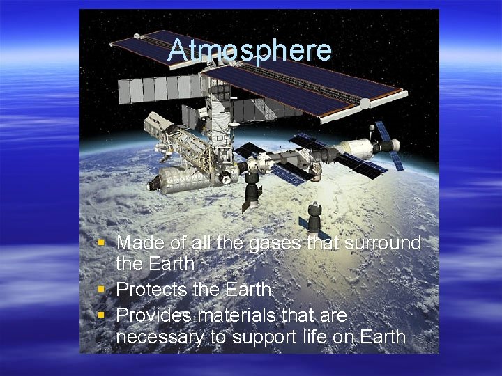 Atmosphere § Made of all the gases that surround the Earth § Protects the