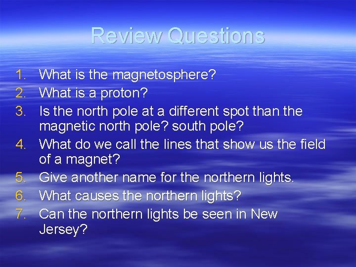 Review Questions 1. What is the magnetosphere? 2. What is a proton? 3. Is