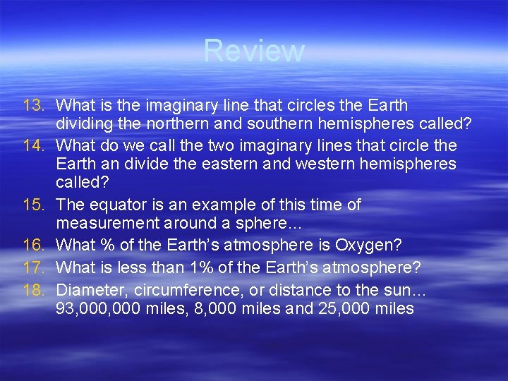 Review 13. What is the imaginary line that circles the Earth dividing the northern