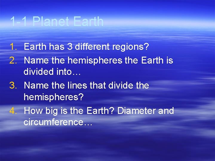 1 -1 Planet Earth 1. Earth has 3 different regions? 2. Name the hemispheres