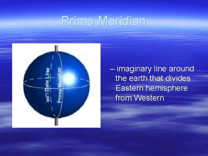 Prime Meridian – imaginary line around the earth that divides Eastern hemisphere from Western