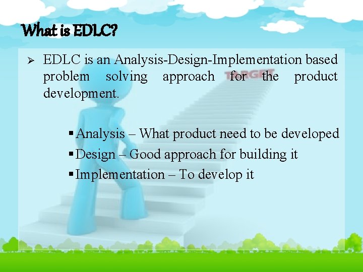 What is EDLC? Ø EDLC is an Analysis-Design-Implementation based problem solving approach for the