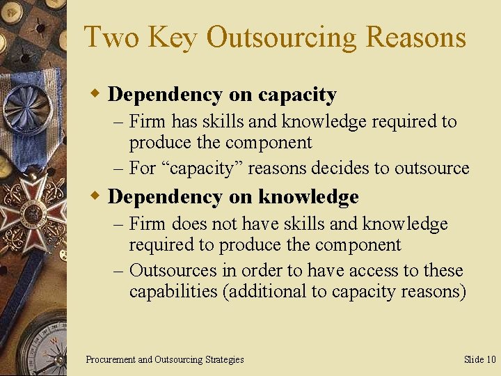 Two Key Outsourcing Reasons w Dependency on capacity – Firm has skills and knowledge