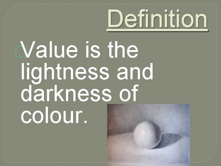 Definition � Value is the lightness and darkness of colour. 