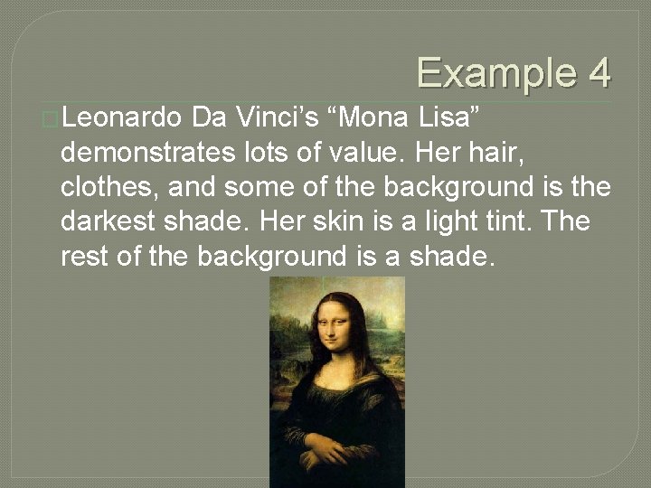 Example 4 �Leonardo Da Vinci’s “Mona Lisa” demonstrates lots of value. Her hair, clothes,