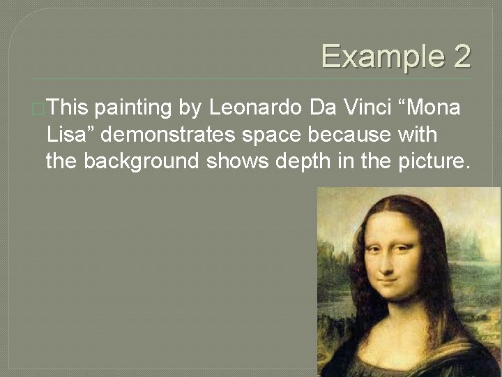 Example 2 �This painting by Leonardo Da Vinci “Mona Lisa” demonstrates space because with