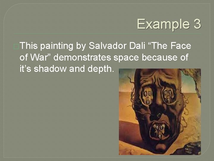 Example 3 �This painting by Salvador Dali “The Face of War” demonstrates space because