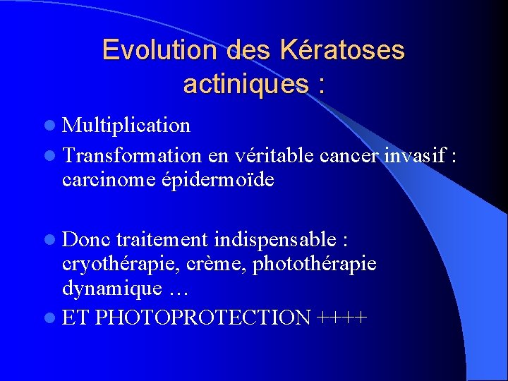 Evolution des Kératoses actiniques : l Multiplication l Transformation en véritable cancer invasif :