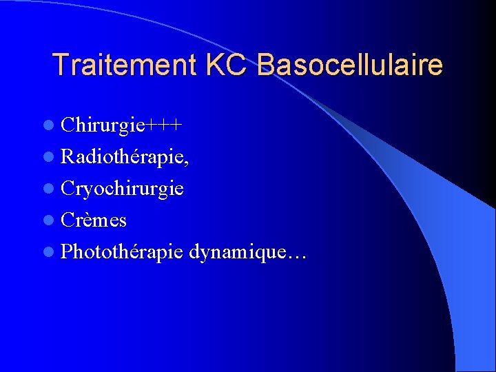 Traitement KC Basocellulaire l Chirurgie+++ l Radiothérapie, l Cryochirurgie l Crèmes l Photothérapie dynamique…