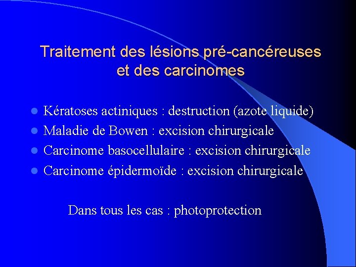 Traitement des lésions pré-cancéreuses et des carcinomes Kératoses actiniques : destruction (azote liquide) l