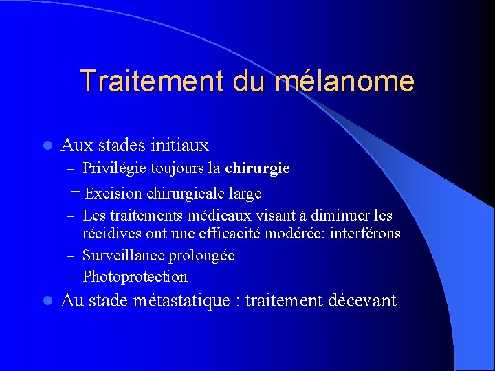 Traitement du mélanome l Aux stades initiaux – Privilégie toujours la chirurgie = Excision