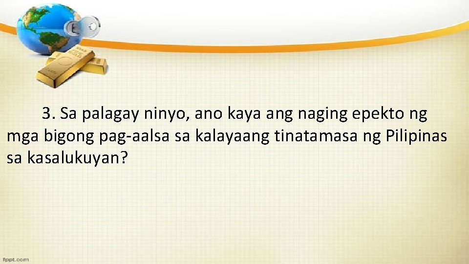 3. Sa palagay ninyo, ano kaya ang naging epekto ng mga bigong pag-aalsa sa