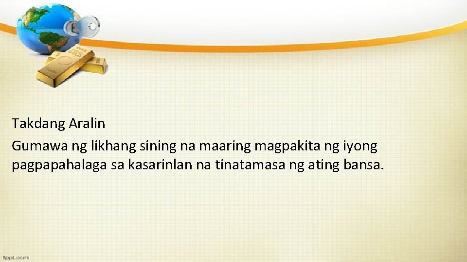 Takdang Aralin Gumawa ng likhang sining na maaring magpakita ng iyong pagpapahalaga sa kasarinlan