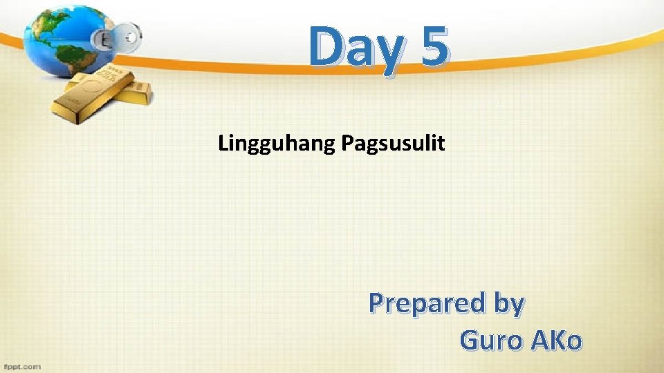 Day 5 Lingguhang Pagsusulit Prepared by Guro AKo 