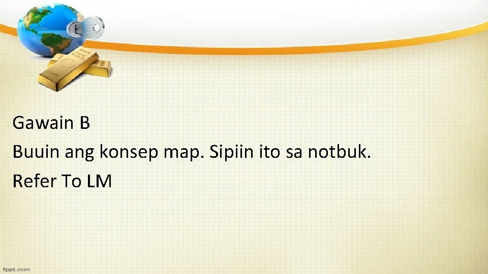 Gawain B Buuin ang konsep map. Sipiin ito sa notbuk. Refer To LM 