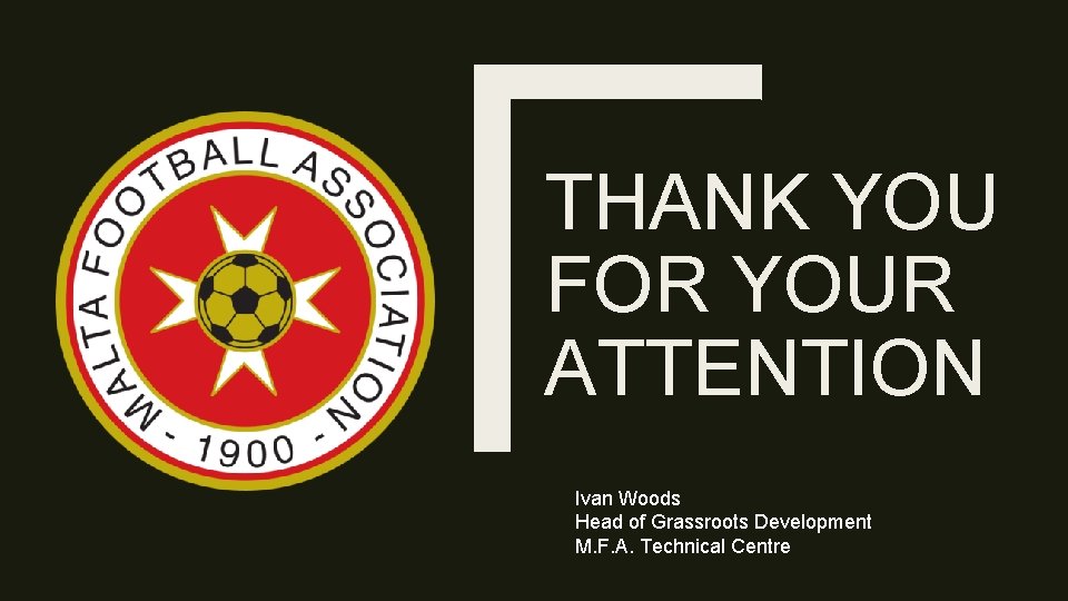 THANK YOU FOR YOUR ATTENTION Ivan Woods Head of Grassroots Development M. F. A.