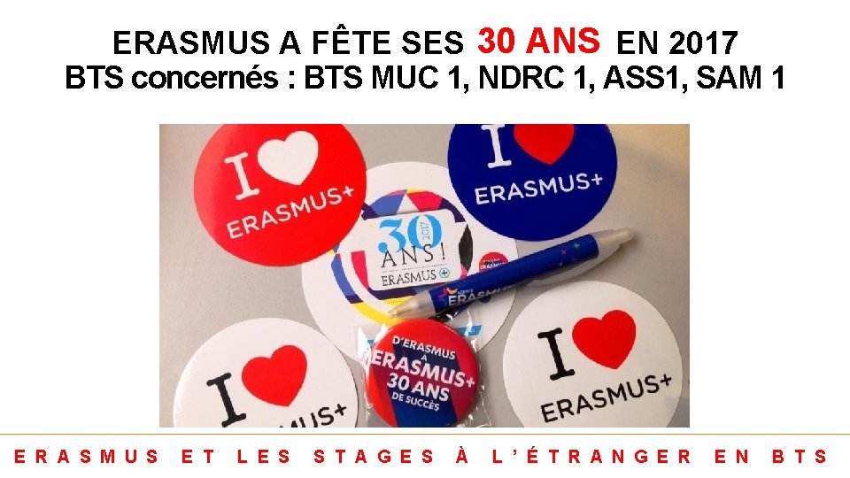 ERASMUS A FÊTE SES 30 ANS EN 2017 BTS concernés : BTS MUC 1,