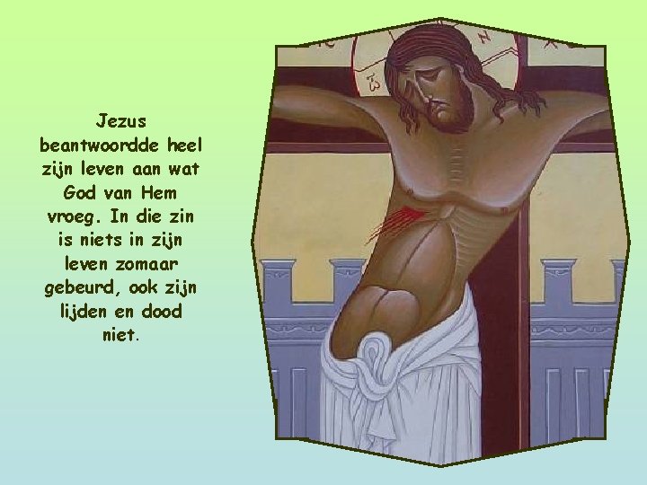 Jezus beantwoordde heel zijn leven aan wat God van Hem vroeg. In die zin