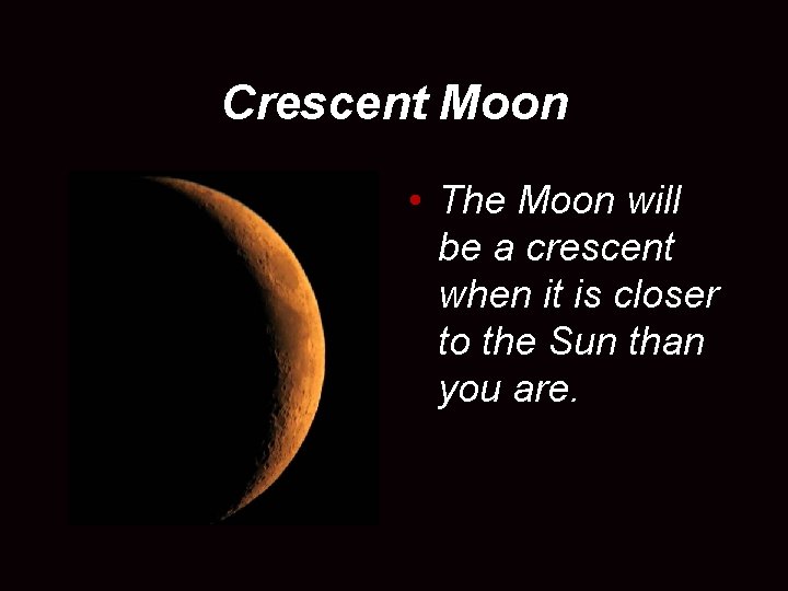 Crescent Moon • The Moon will be a crescent when it is closer to